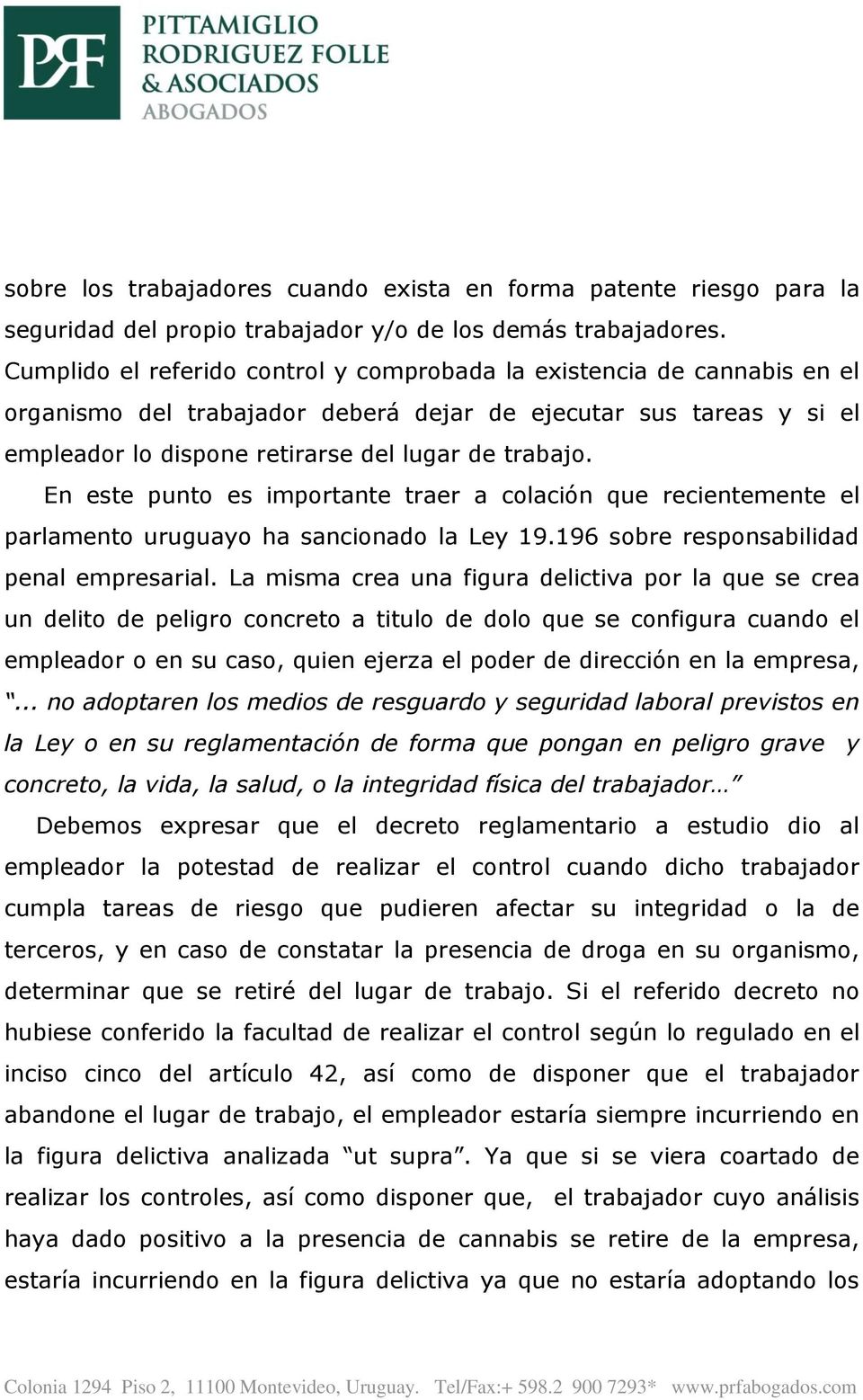 En este punto es importante traer a colación que recientemente el parlamento uruguayo ha sancionado la Ley 19.196 sobre responsabilidad penal empresarial.
