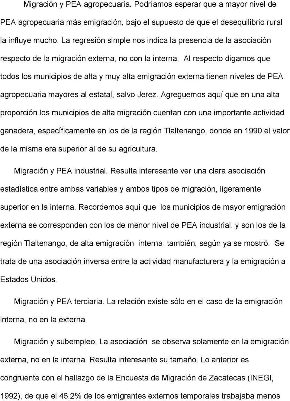 Al respecto digamos que todos los municipios de alta y muy alta emigración externa tienen niveles de PEA agropecuaria mayores al estatal, salvo Jerez.