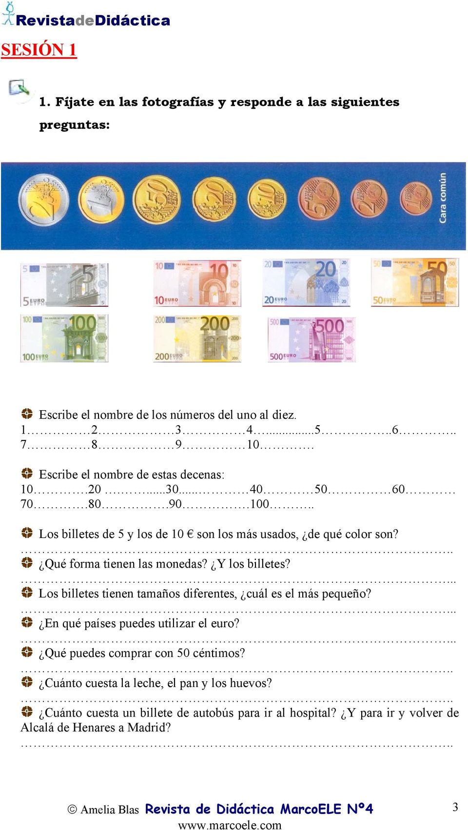 .. Qué forma tienen las monedas? Y los billetes?... Los billetes tienen tamaños diferentes, cuál es el más pequeño?... En qué países puedes utilizar el euro?