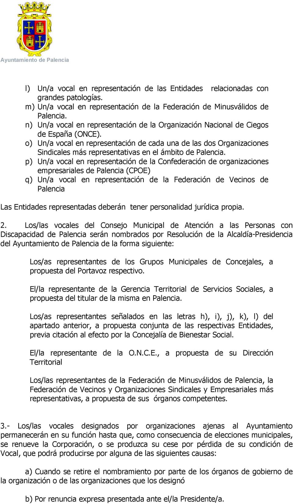 o) Un/a vocal en representación de cada una de las dos Organizaciones Sindicales más representativas en el ámbito de Palencia.