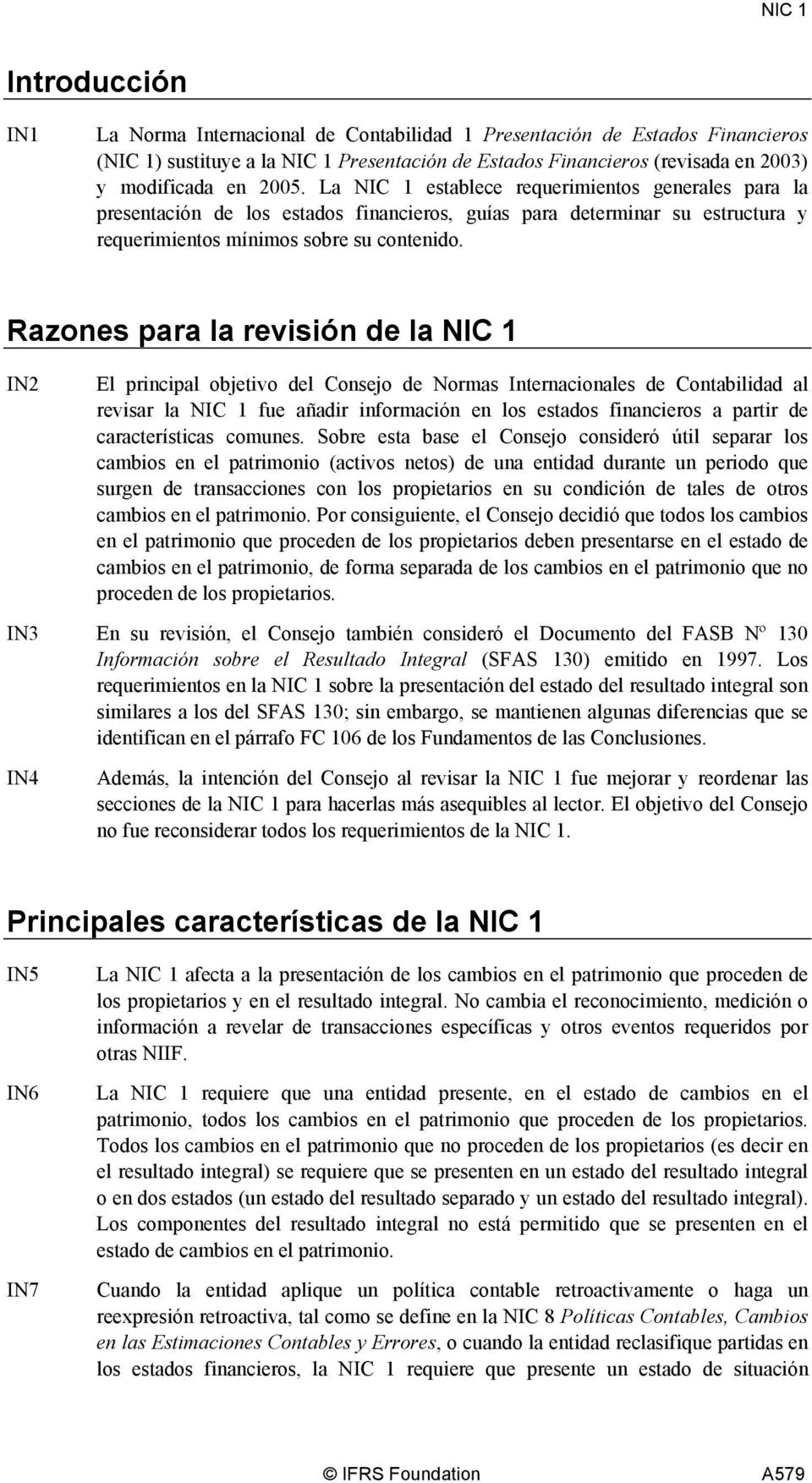 Razones para la revisión de la NIC 1 IN2 El principal objetivo del Consejo de Normas Internacionales de Contabilidad al revisar la NIC 1 fue añadir información en los estados financieros a partir de