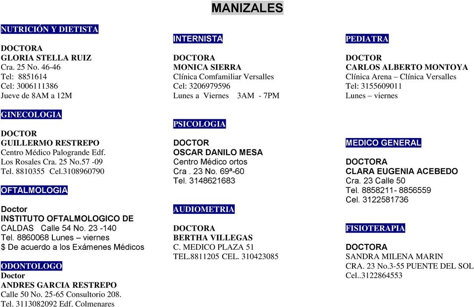 8860068 Lunes viernes $ De acuerdo a los Exámenes Médicos ODONTOLOGO Doctor ANDRES GARCIA RESTREPO Calle 50 No. 25-65 Consultorio 208. Tel. 3113082092 Edf.