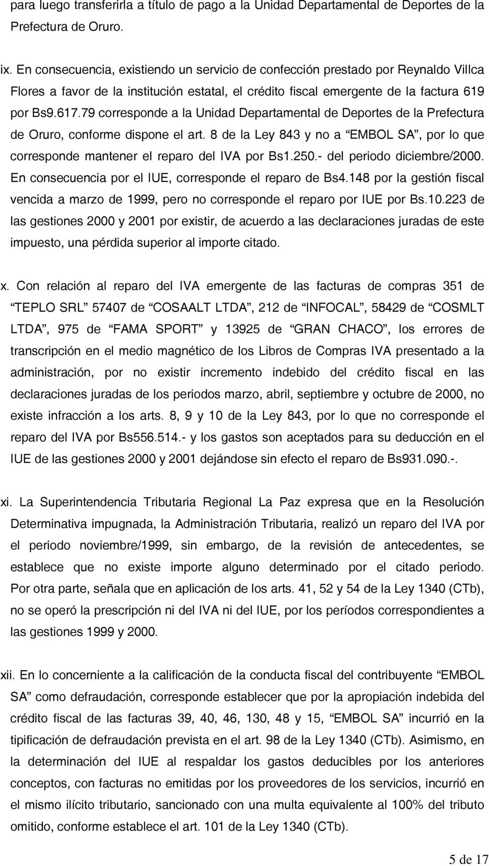 79 corresponde a la Unidad Departamental de Deportes de la Prefectura de Oruro, conforme dispone el art. 8 de la Ley 843 y no a EMBOL SA, por lo que corresponde mantener el reparo del IVA por Bs1.250.