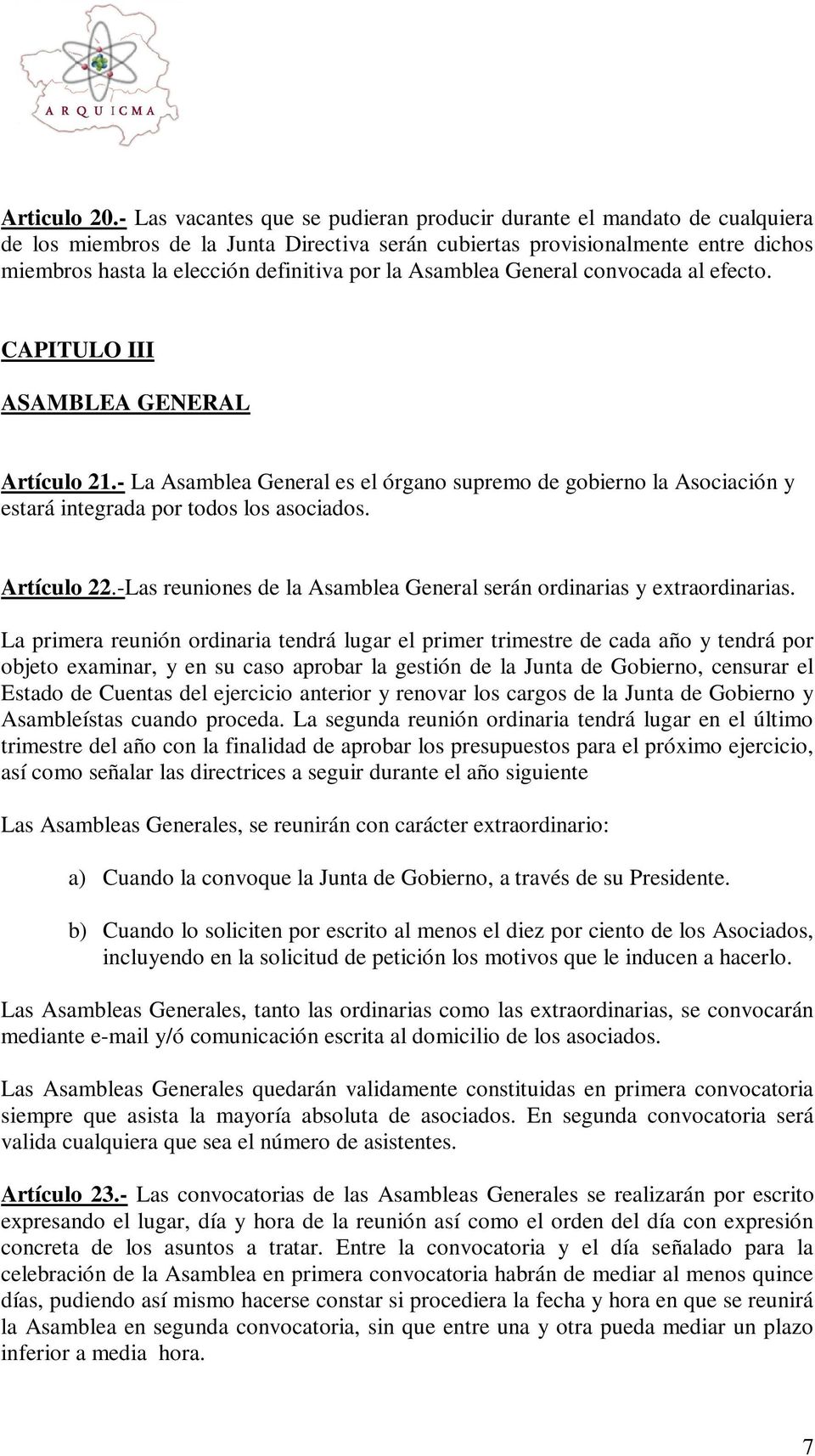 la Asamblea General convocada al efecto. CAPITULO III ASAMBLEA GENERAL Artículo 21.- La Asamblea General es el órgano supremo de gobierno la Asociación y estará integrada por todos los asociados.