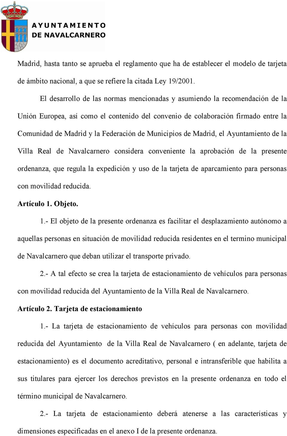 Municipios de Madrid, el Ayuntamiento de la Villa Real de Navalcarnero considera conveniente la aprobación de la presente ordenanza, que regula la expedición y uso de la tarjeta de aparcamiento para