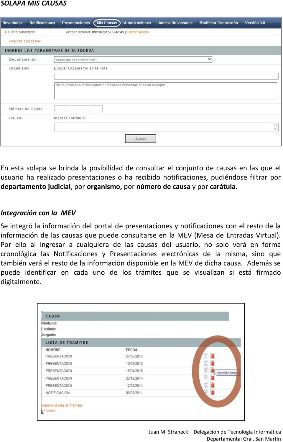 Integración con la MEV Se integró la información del portal de presentaciones y notificaciones con el resto de la información de las causas que puede consultarse en la MEV (Mesa de Entradas Virtual).