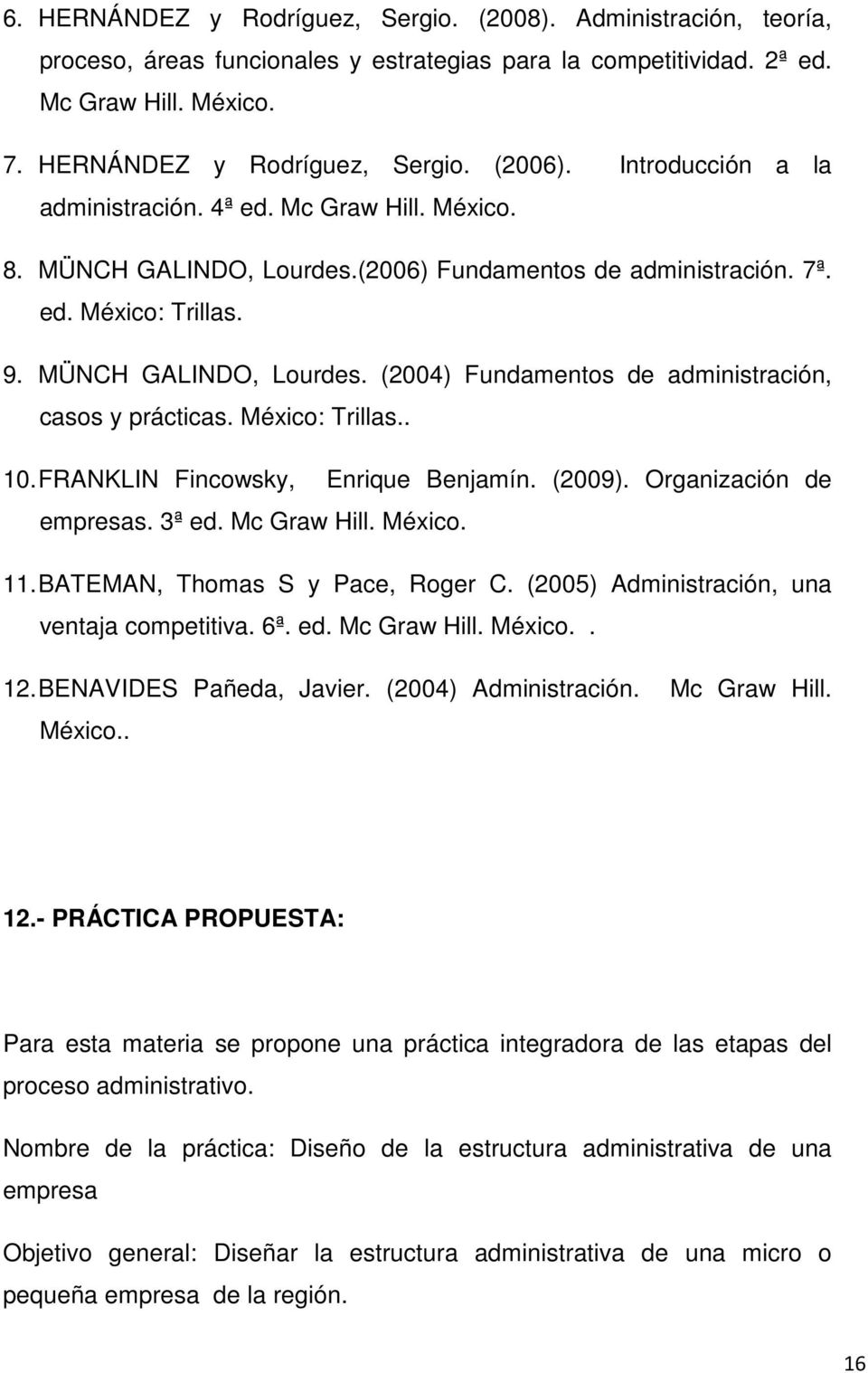 México: Trillas.. 10. FRANKLIN Fincowsky, Enrique Benjamín. (2009). Organización de empresas. 3ª ed. Mc Graw Hill. México. 11. BATEMAN, Thomas S y Pace, Roger C.
