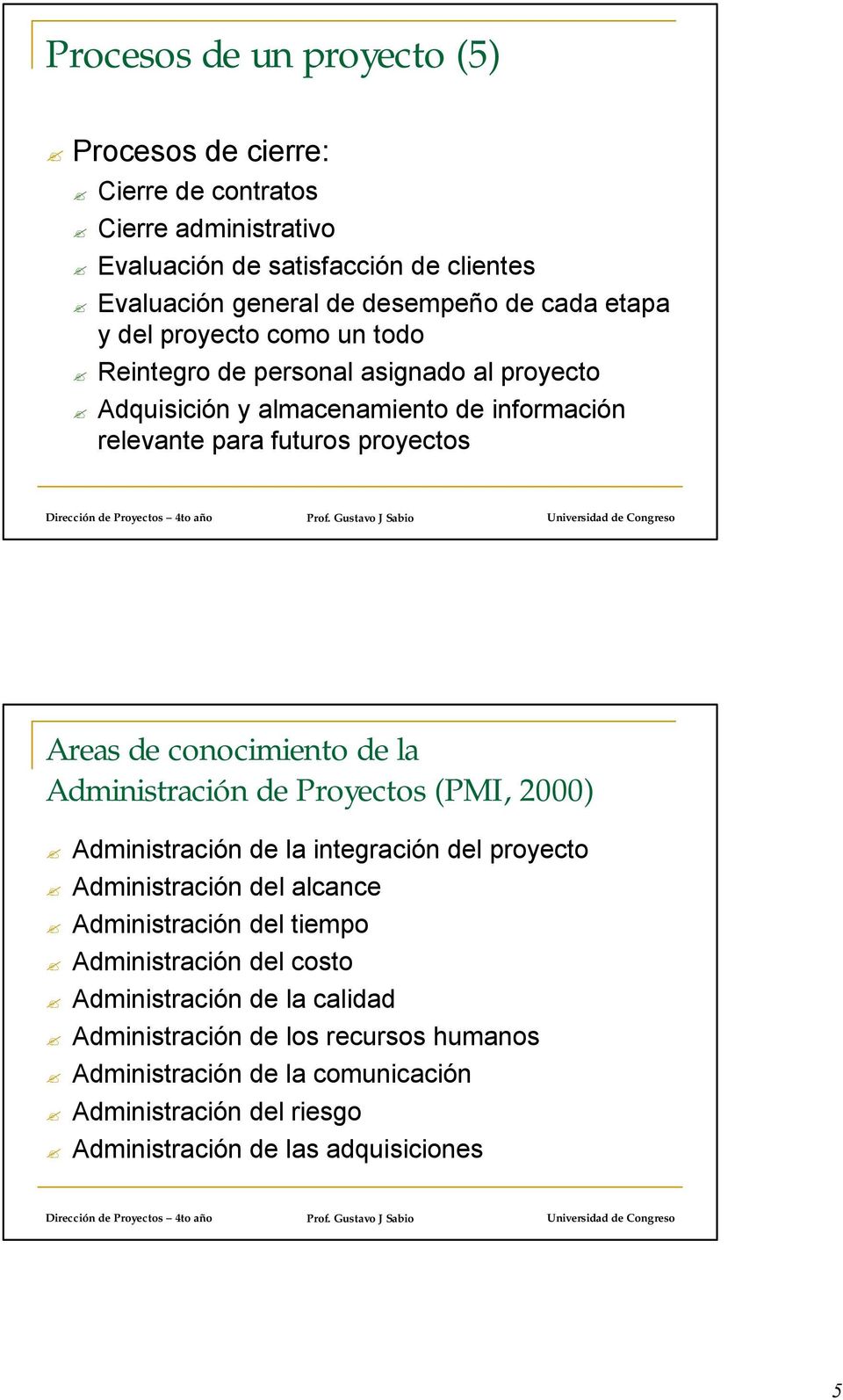 de la Administración de Proyectos (PMI, 2000) Administración de la integración del proyecto Administración del alcance Administración del tiempo Administración del