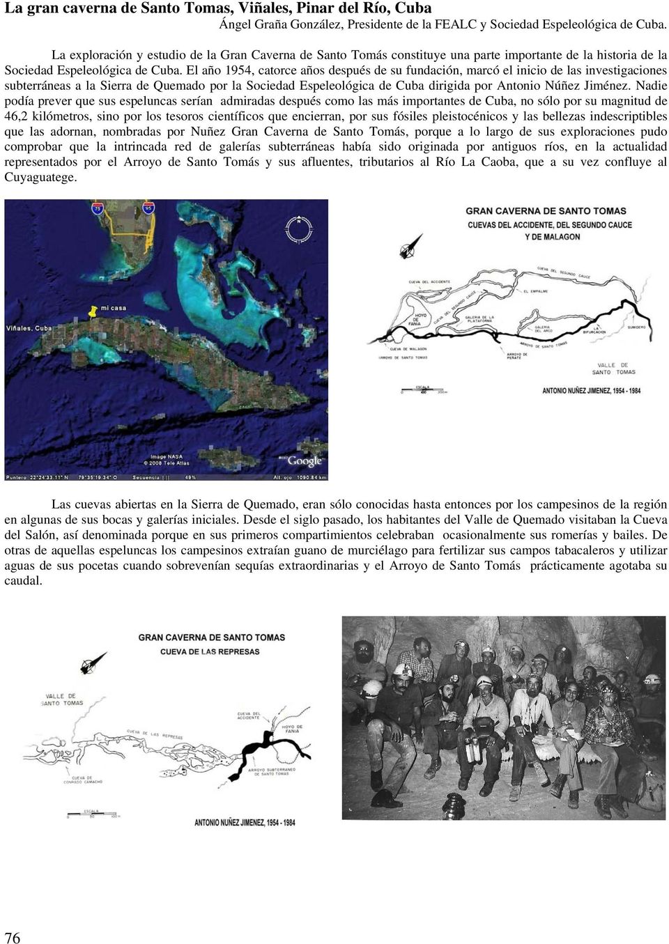 El año 1954, catorce años después de su fundación, marcó el inicio de las investigaciones subterráneas a la Sierra de Quemado por la Sociedad Espeleológica de Cuba dirigida por Antonio Núñez Jiménez.