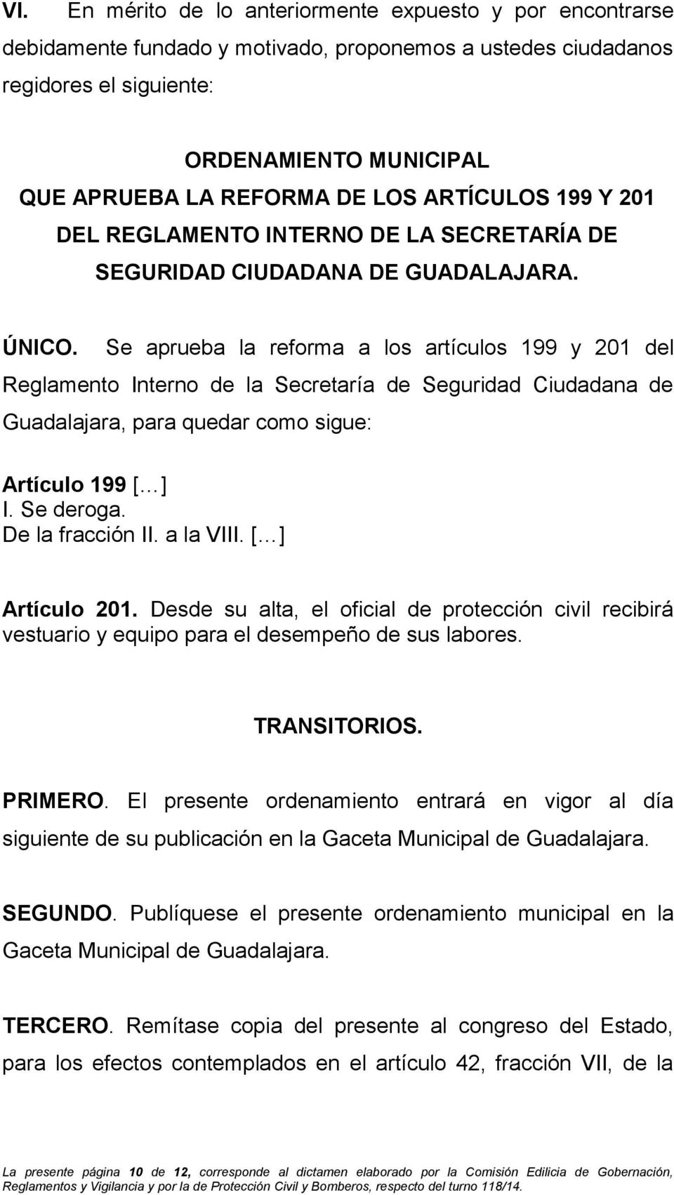 Se aprueba la reforma a los artículos 199 y 201 del Reglamento Interno de la Secretaría de Seguridad Ciudadana de Guadalajara, para quedar como sigue: Artículo 199 [ ] I. Se deroga. De la fracción II.