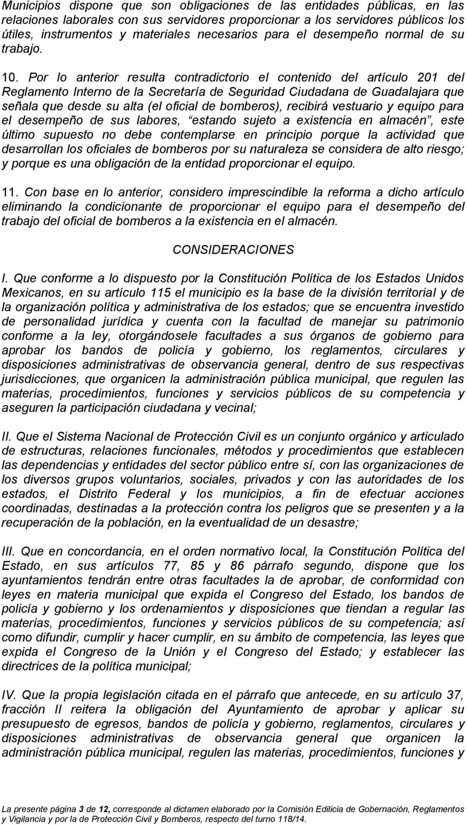 Por lo anterior resulta contradictorio el contenido del artículo 201 del Reglamento Interno de la Secretaría de Seguridad Ciudadana de Guadalajara que señala que desde su alta (el oficial de
