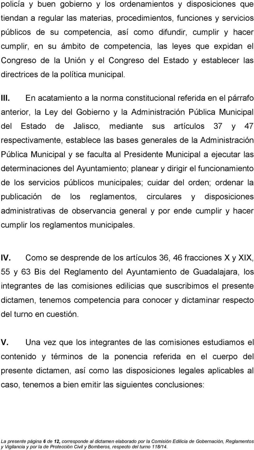 En acatamiento a la norma constitucional referida en el párrafo anterior, la Ley del Gobierno y la Administración Pública Municipal del Estado de Jalisco, mediante sus artículos 37 y 47