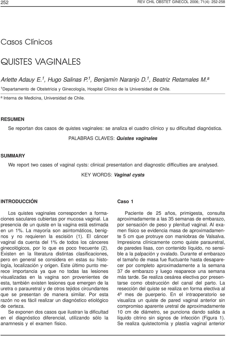 RESUMEN Se reportan dos casos de quistes vaginales: se analiza el cuadro clínico y su dificultad diagnóstica.