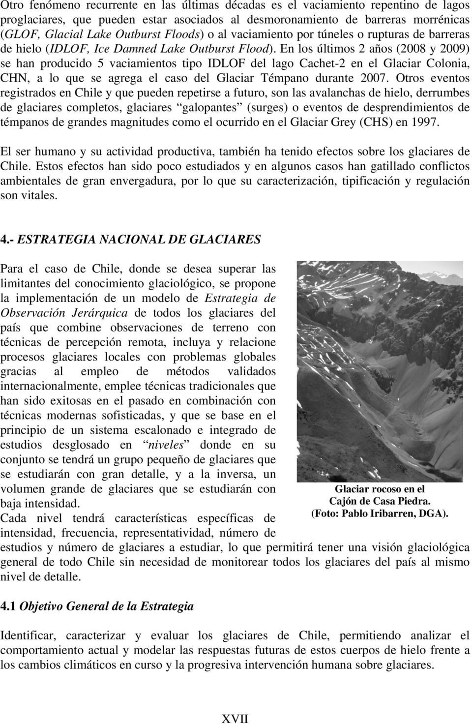En los últimos 2 años (2008 y 2009) se han producido 5 vaciamientos tipo IDLOF del lago Cachet-2 en el Glaciar Colonia, CHN, a lo que se agrega el caso del Glaciar Témpano durante 2007.