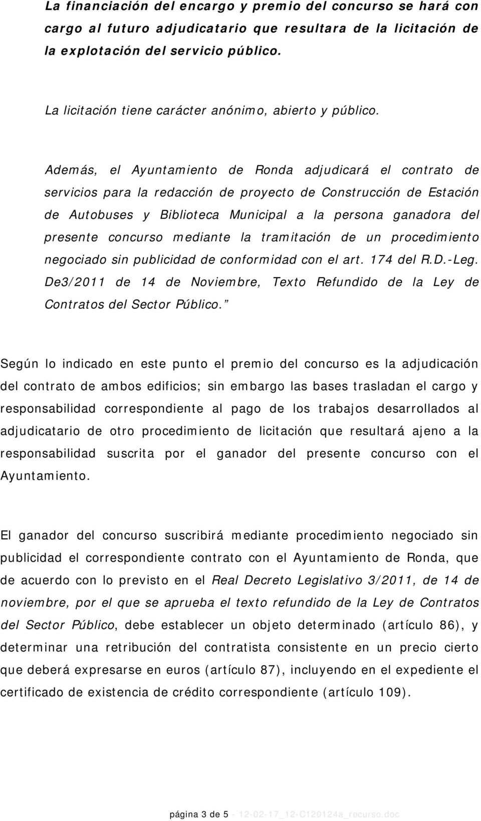 Además, el Ayuntamiento de Ronda adjudicará el contrato de servicios para la redacción de proyecto de Construcción de Estación de Autobuses y Biblioteca Municipal a la persona ganadora del presente