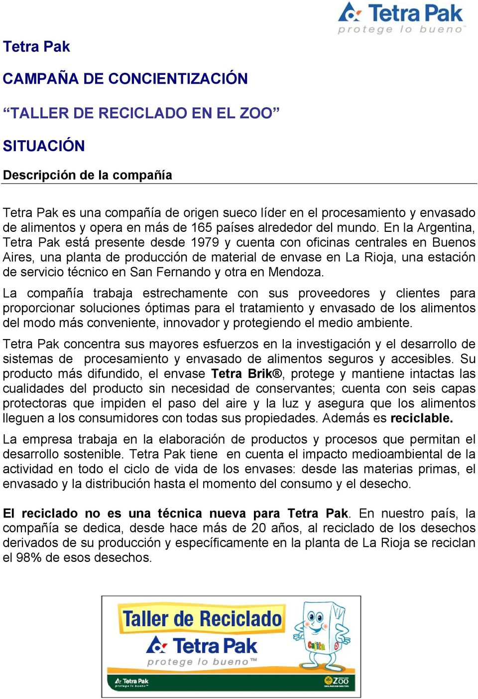 En la Argentina, Tetra Pak está presente desde 1979 y cuenta con oficinas centrales en Buenos Aires, una planta de producción de material de envase en La Rioja, una estación de servicio técnico en
