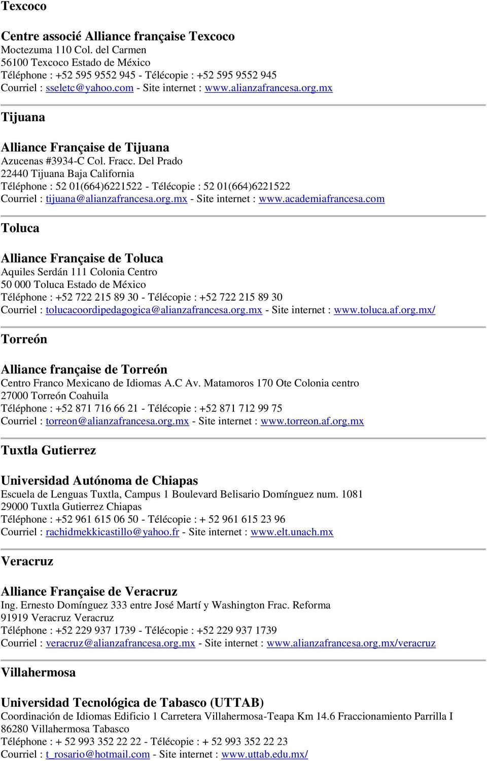 Del Prado 22440 Tijuana Baja California Téléphone : 52 01(664)6221522 - Télécopie : 52 01(664)6221522 Courriel : tijuana@alianzafrancesa.org.mx - Site internet : www.academiafrancesa.
