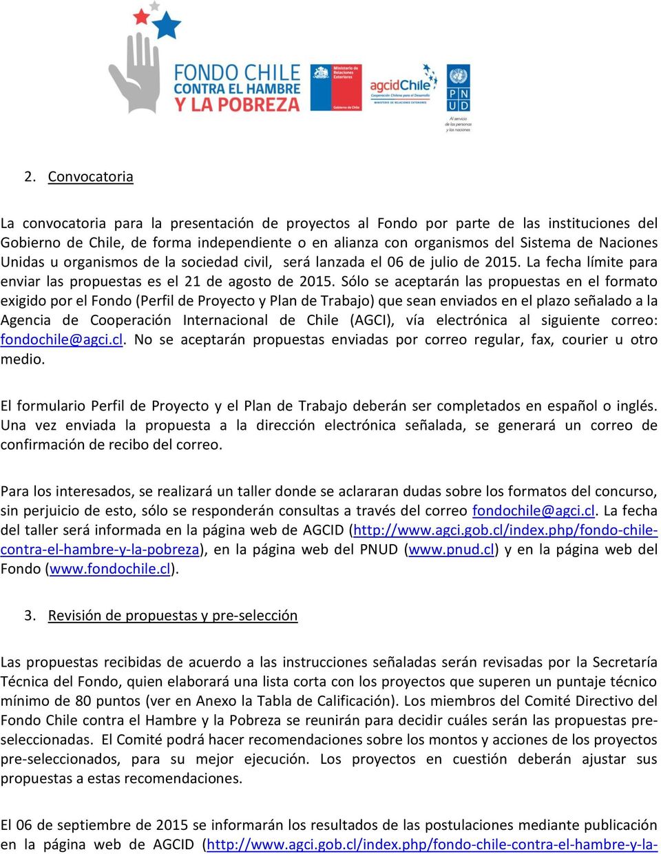 Sólo se aceptarán las propuestas en el formato exigido por el Fondo (Perfil de Proyecto y Plan de Trabajo) que sean enviados en el plazo señalado a la Agencia de Cooperación Internacional de Chile