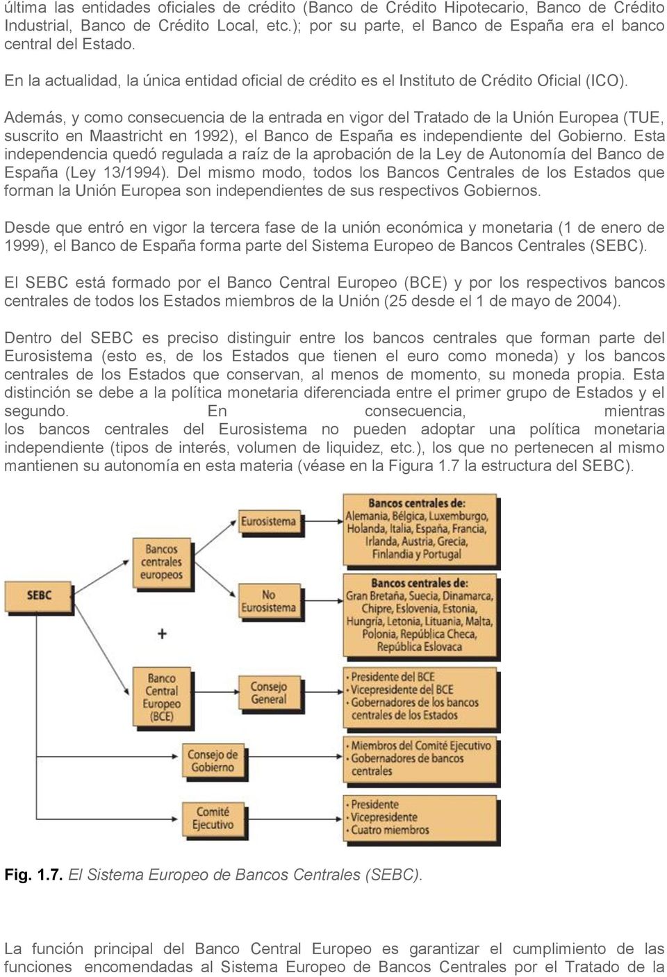 Además, y como consecuencia de la entrada en vigor del Tratado de la Unión Europea (TUE, suscrito en Maastricht en 1992), el Banco de España es independiente del Gobierno.