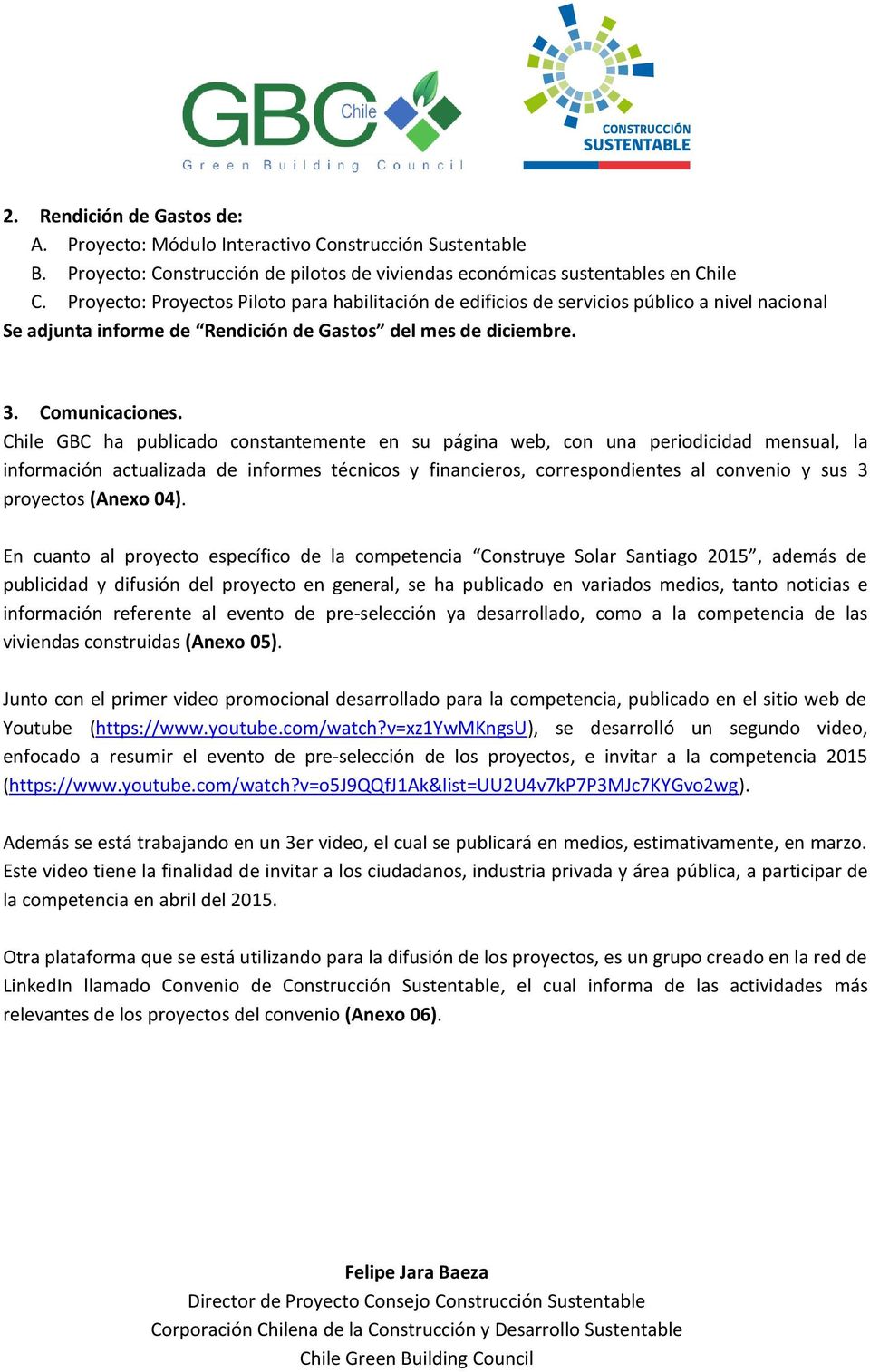 Chile GBC ha publicado constantemente en su página web, con una periodicidad mensual, la información actualizada de informes técnicos y financieros, correspondientes al convenio y sus 3 proyectos
