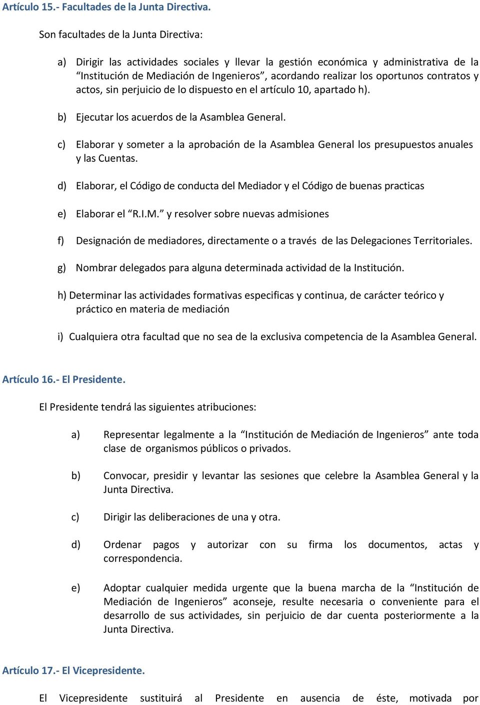 contratos y actos, sin perjuicio de lo dispuesto en el artículo 10, apartado h). b) Ejecutar los acuerdos de la Asamblea General.