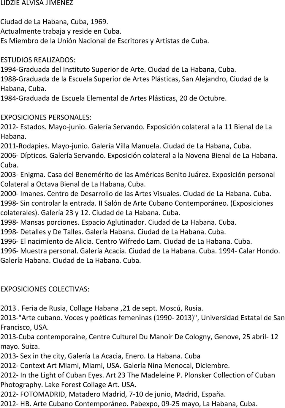 Ciudad de La Habana, 1988- Graduada de la Escuela Superior de Artes Plásticas, San Alejandro, Ciudad de la Habana, 1984- Graduada de Escuela Elemental de Artes Plásticas, 20 de Octubre.