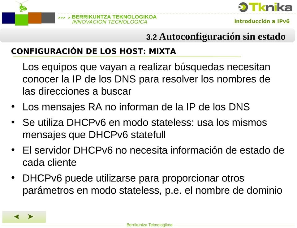 en modo stateless: usa los mismos mensajes que DHCPv6 statefull El servidor DHCPv6 no necesita información de estado