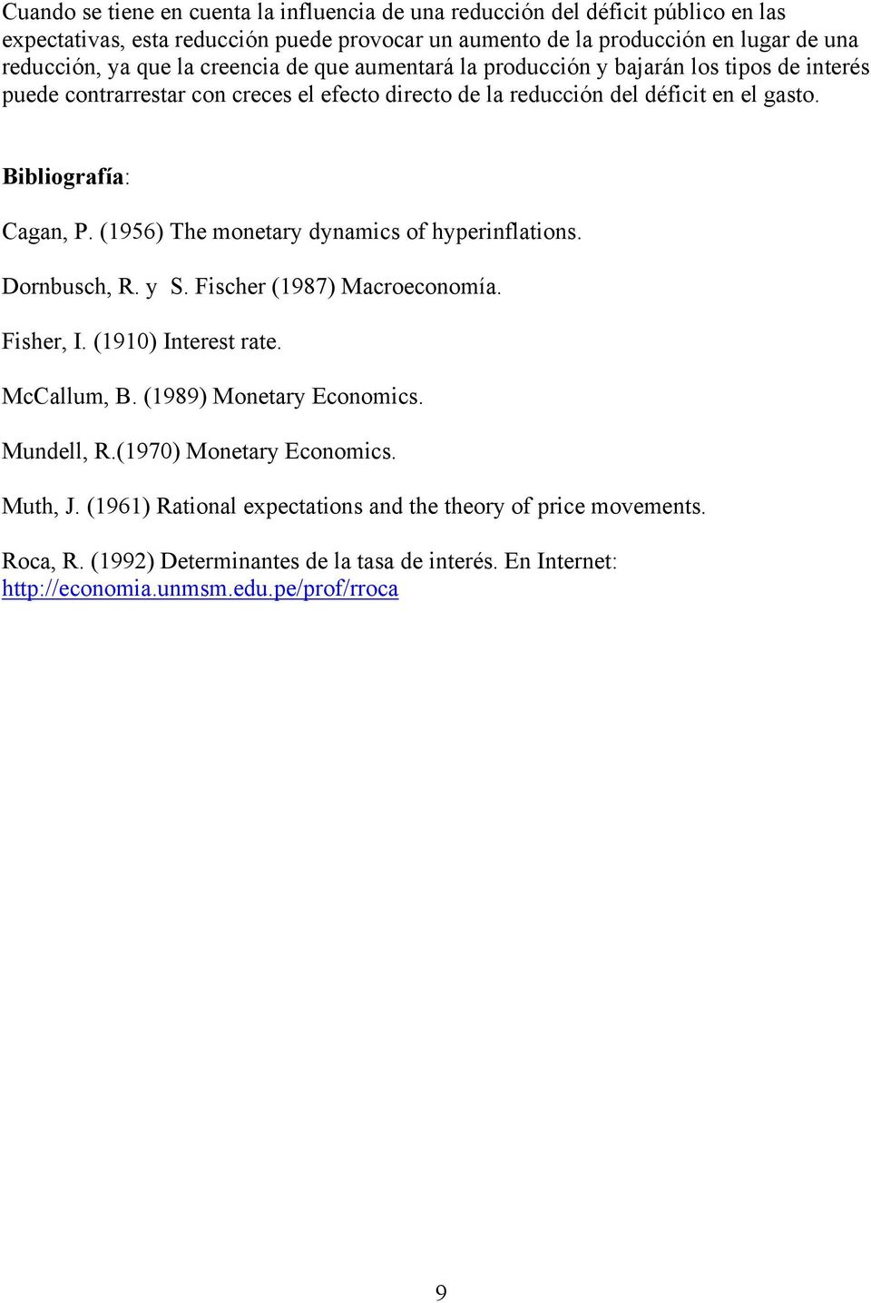 (1956) The monetary dynamics of hyperinflations. Dornbusch, R. y S. Fischer (1987) Macroeconomía. Fisher, I. (1910) Interest rate. McCallum, B. (1989) Monetary Economics. Mundell, R.
