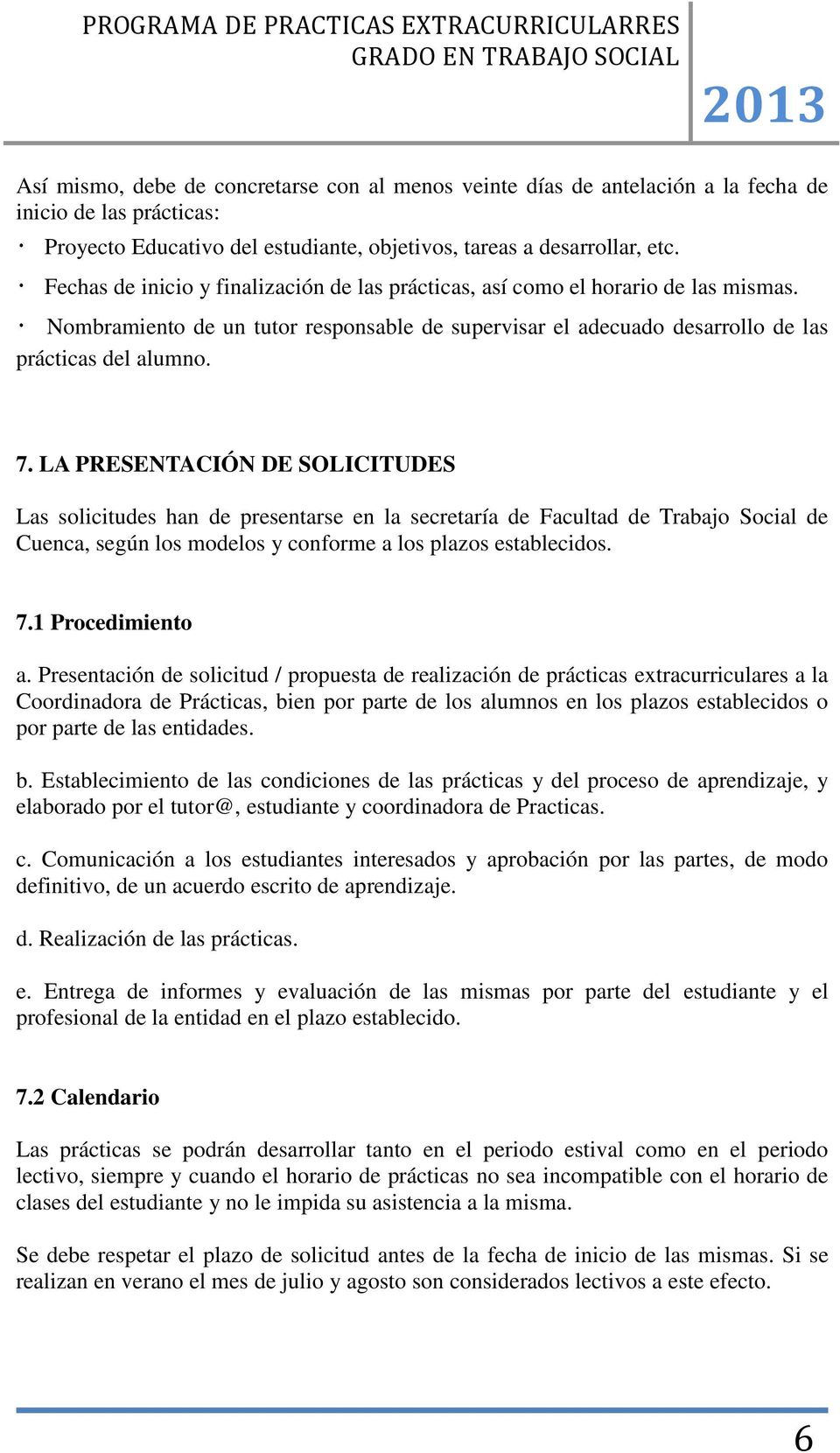 LA PRESENTACIÓN DE SOLICITUDES Las solicitudes han de presentarse en la secretaría de Facultad de Trabajo Social de Cuenca, según los modelos y conforme a los plazos establecidos. 7.1 Procedimiento a.