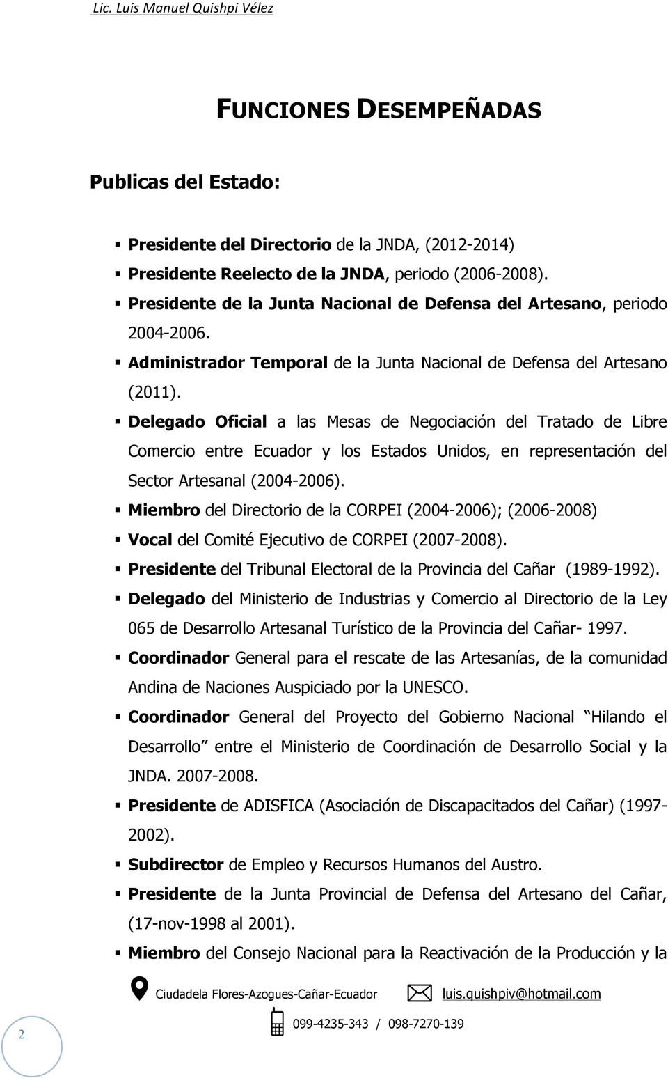 Delegado Oficial a las Mesas de Negociación del Tratado de Libre Comercio entre Ecuador y los Estados Unidos, en representación del Sector Artesanal (2004-2006).