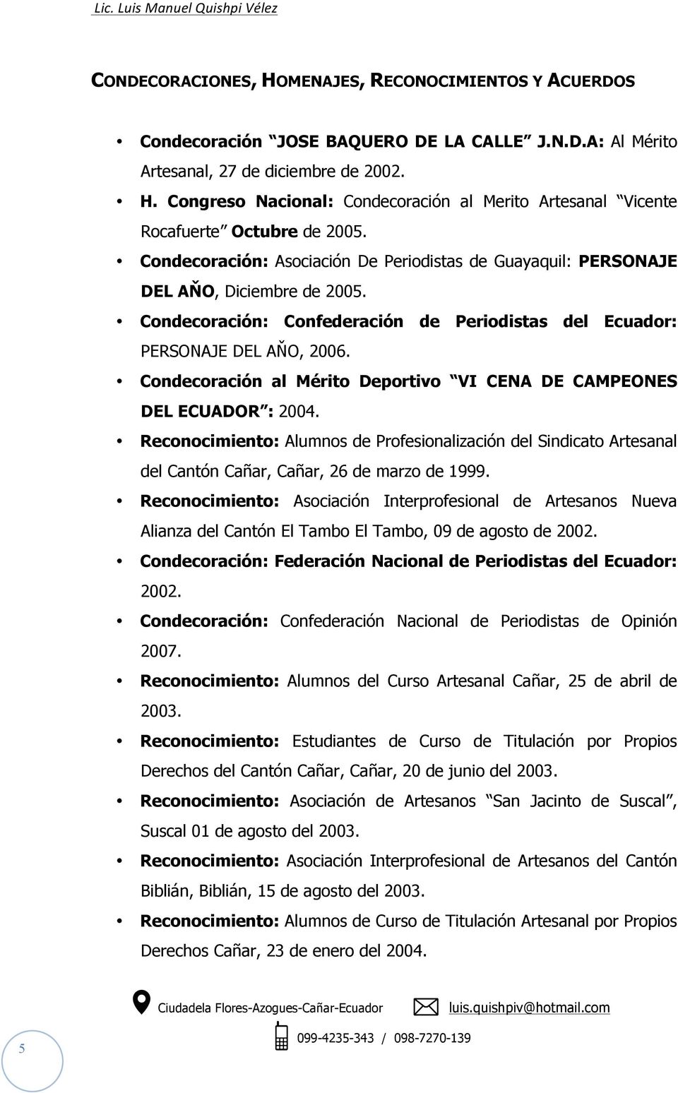 Condecoración al Mérito Deportivo VI CENA DE CAMPEONES DEL ECUADOR 2004. Reconocimiento Alumnos de Profesionalización del Sindicato Artesanal del Cantón Cañar, Cañar, 26 de marzo de 1999.