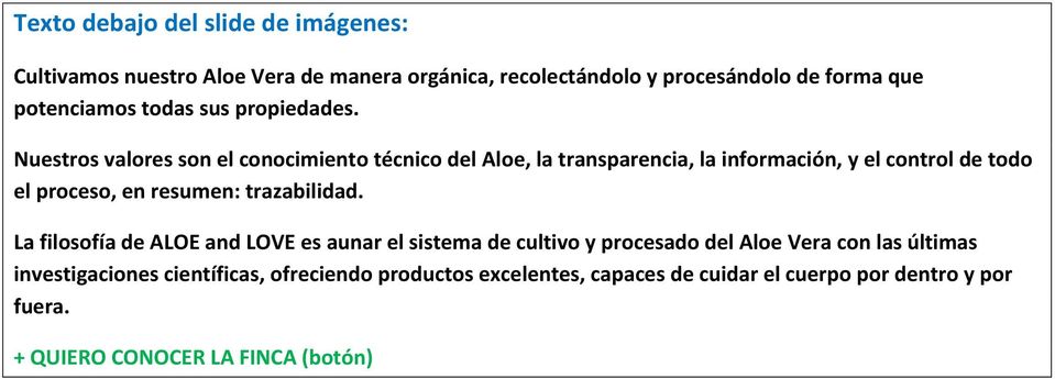 Nuestros valores son el conocimiento técnico del Aloe, la transparencia, la información, y el control de todo el proceso, en resumen: