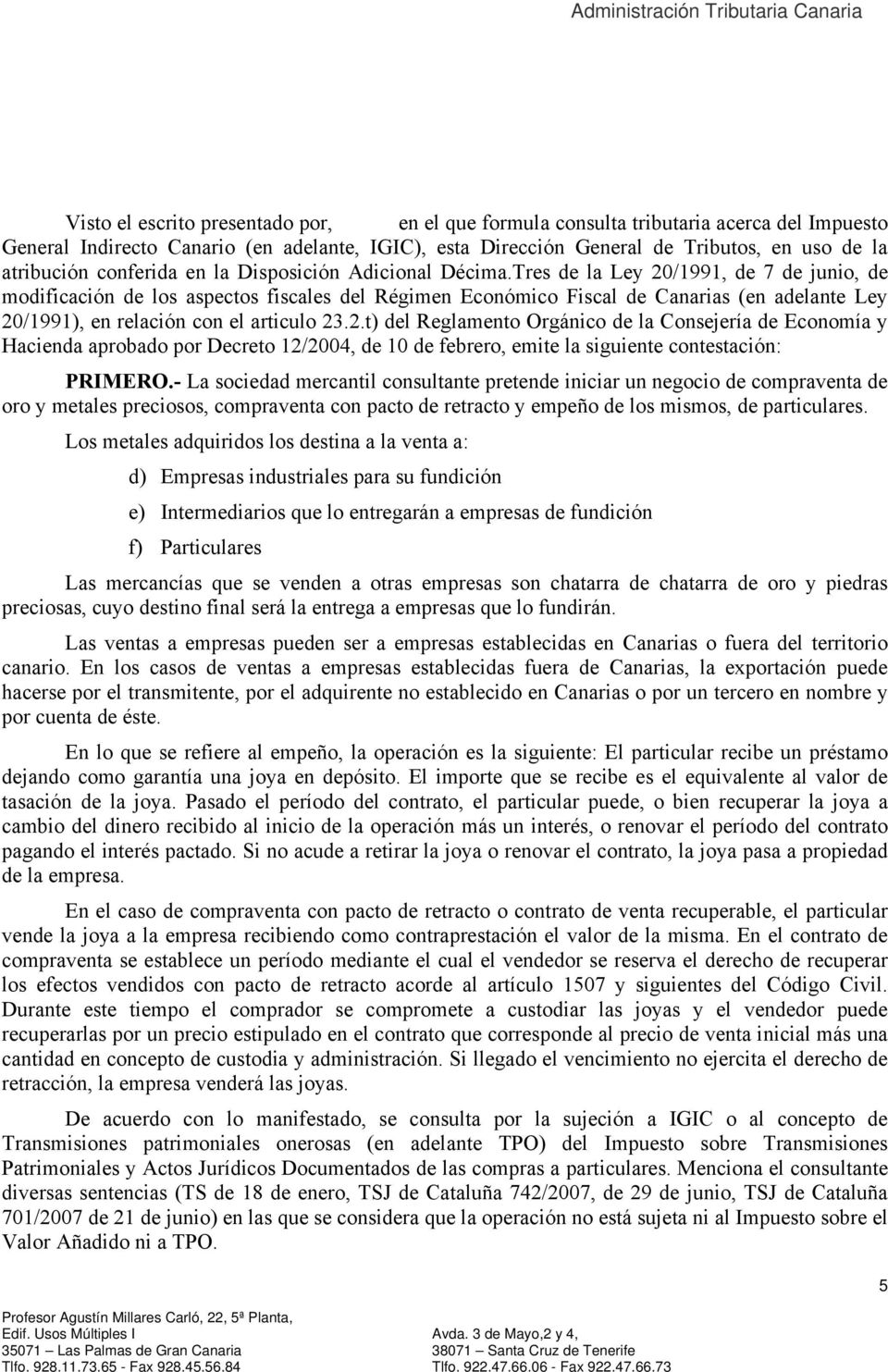Tres de la Ley 20/1991, de 7 de junio, de modificación de los aspectos fiscales del Régimen Económico Fiscal de Canarias (en adelante Ley 20/1991), en relación con el articulo 23.2.t) del Reglamento Orgánico de la Consejería de Economía y Hacienda aprobado por Decreto 12/2004, de 10 de febrero, emite la siguiente contestación: PRIMERO.