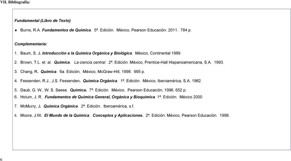 Chang, R. Química. 6a. Edición, México, McGraw-Hill, 1998. 995 p. 4. Fessenden, R.J., J.S. Fessenden. Química Orgánica. 1ª. Edición. México, Iberoamérica, S.A. 1982. 5. Daub, G. W., W. S. Seese.