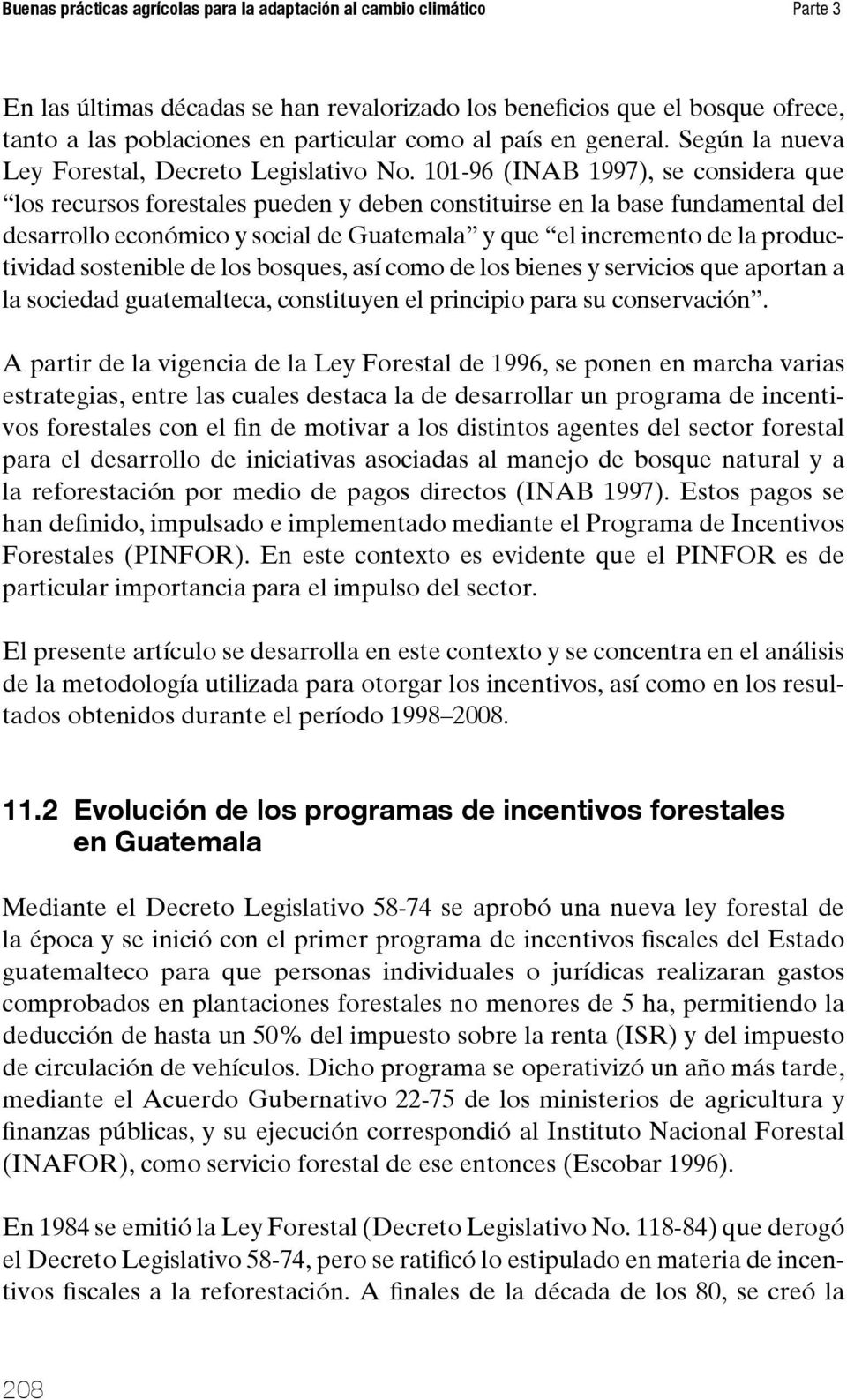 101-96 (INAB 1997), se considera que los recursos forestales pueden y deben constituirse en la base fundamental del desarrollo económico y social de Guatemala y que el incremento de la productividad