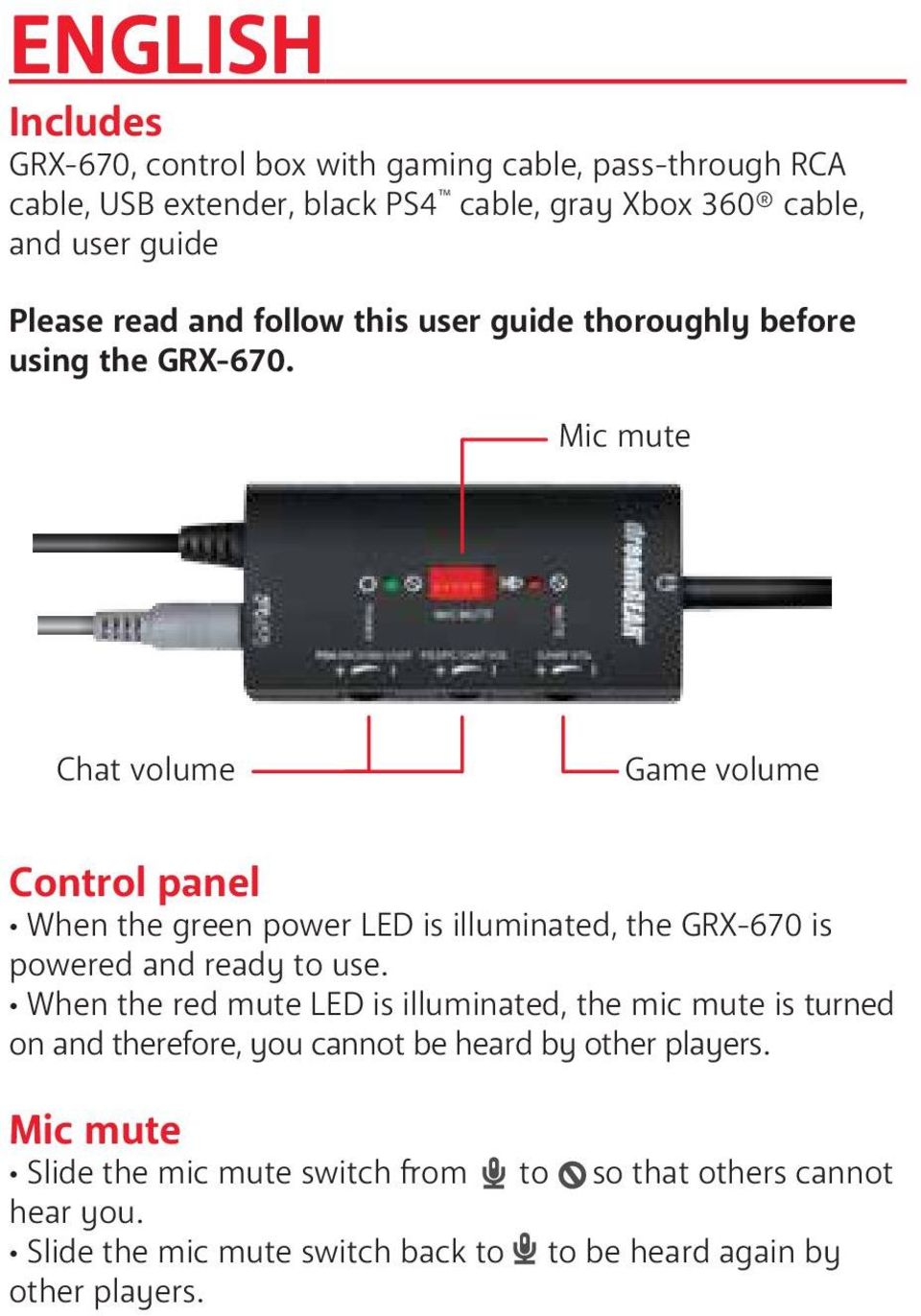 Mic mute Chat volume Game volume Control panel When the green power LED is illuminated, the GRX-670 is powered and ready to use.