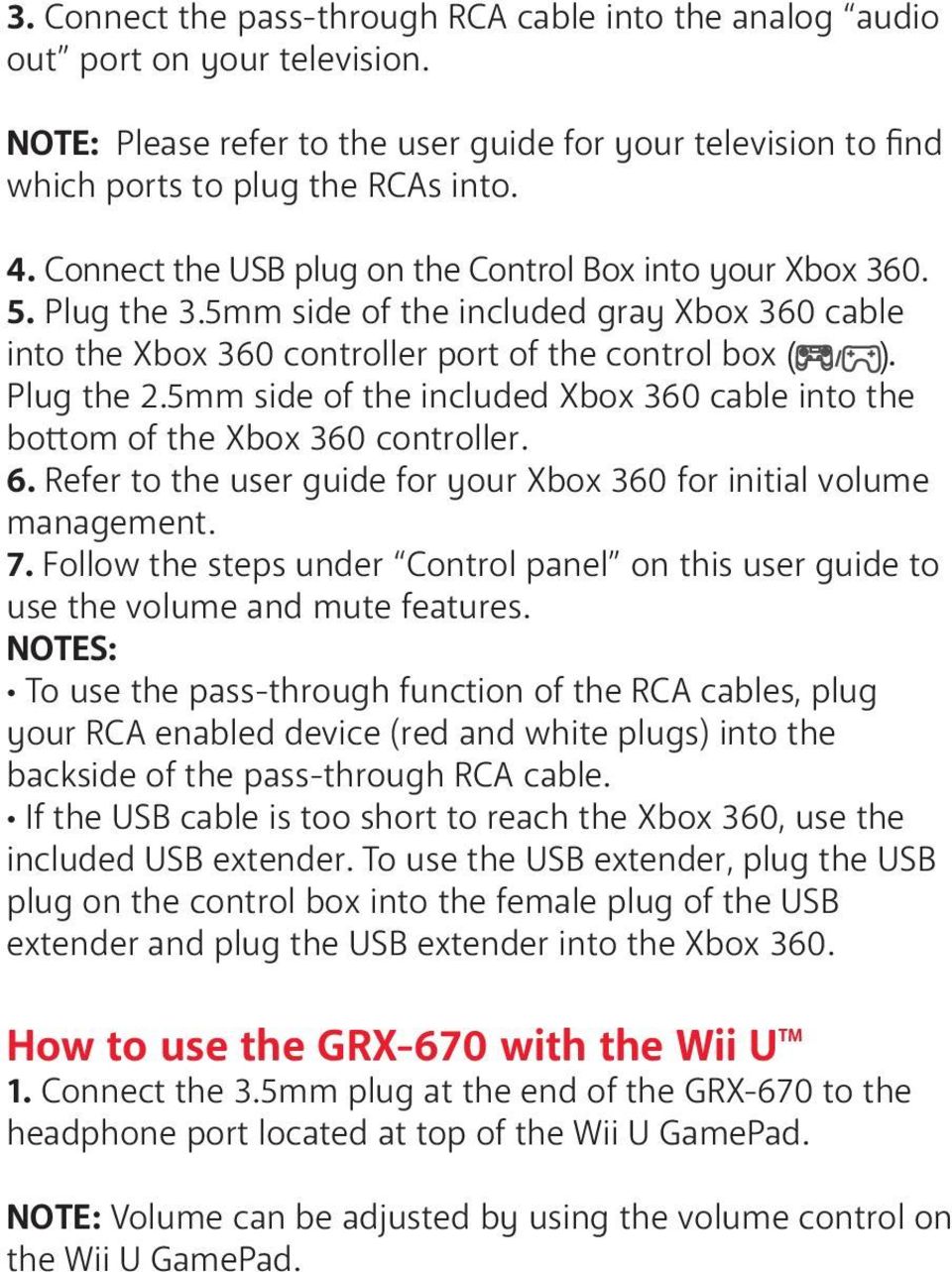 5mm side of the included Xbox 360 cable into the bottom of the Xbox 360 controller. 6. Refer to the user guide for your Xbox 360 for initial volume management. 7.