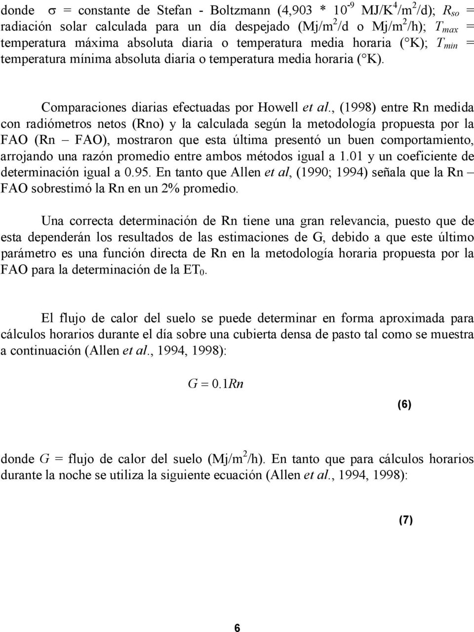 , (1998) entre Rn medida con radiómetros netos (Rno) y la calculada según la metodología propuesta por la FAO (Rn FAO), mostraron que esta última presentó un buen comportamiento, arrojando una razón