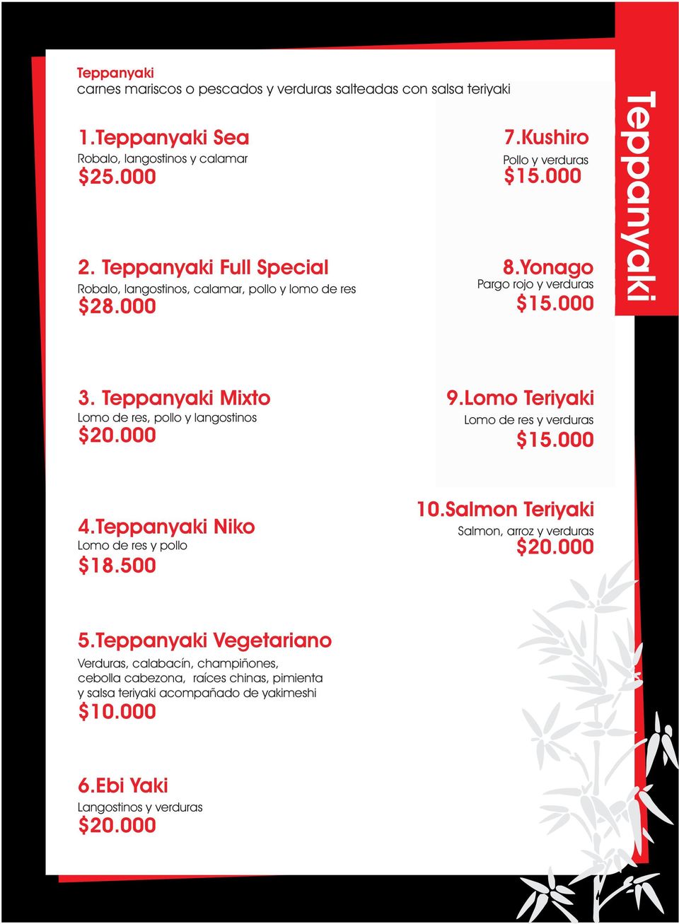 000 Teppanyaki 3. Teppanyaki Mixto Lomo de res, pollo y langostinos $20.000 9.Lomo Teriyaki Lomo de res y verduras 4.