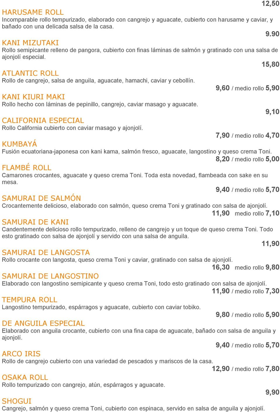 15,80 ATLANTIC ROLL Rollo de cangrejo, salsa de anguila, aguacate, hamachi, caviar y cebollín.