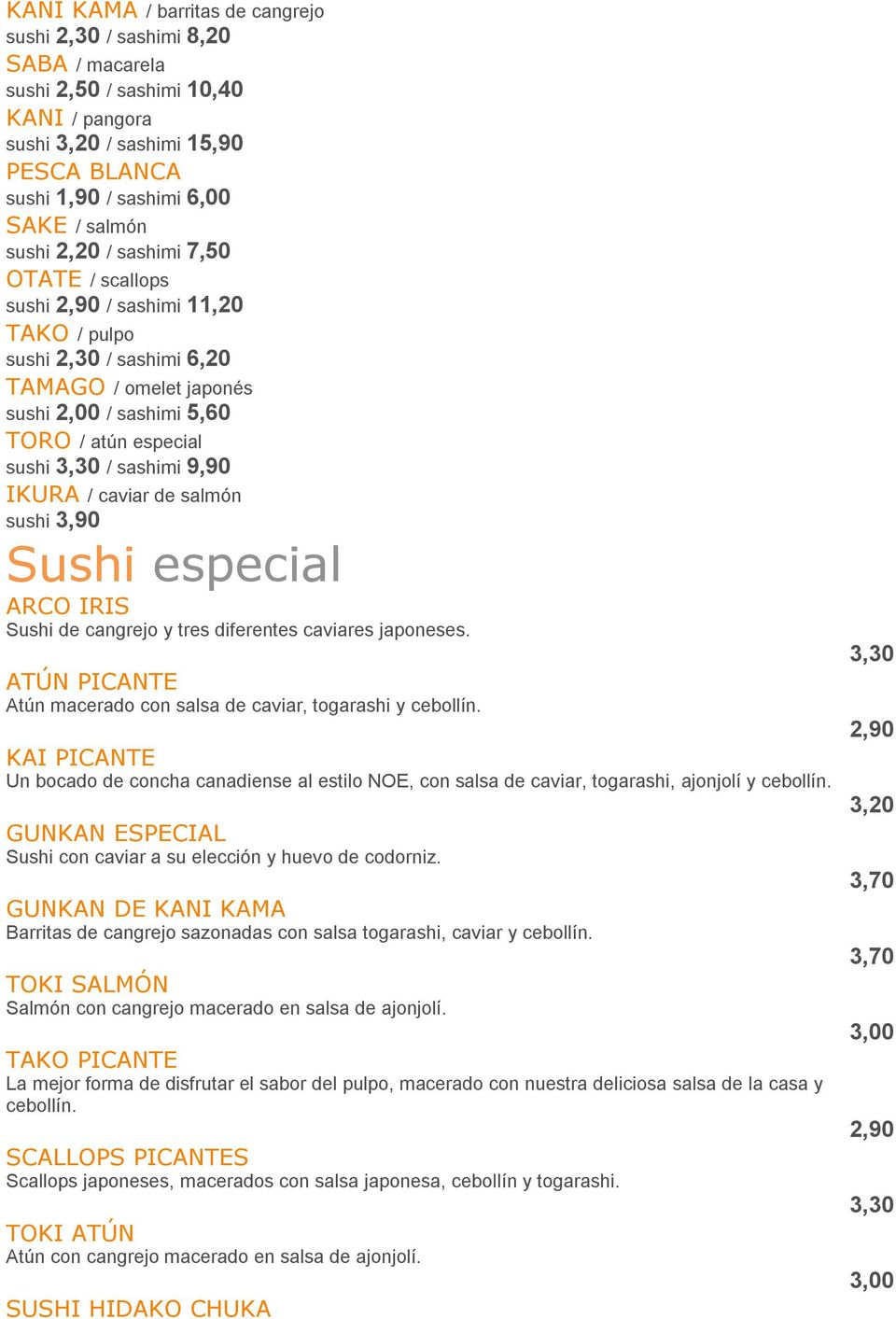 sashimi 9,90 IKURA / caviar de salmón sushi 3,90 Sushi especial ARCO IRIS Sushi de cangrejo y tres diferentes caviares japoneses. ATÚN PICANTE Atún macerado con salsa de caviar, togarashi y cebollín.