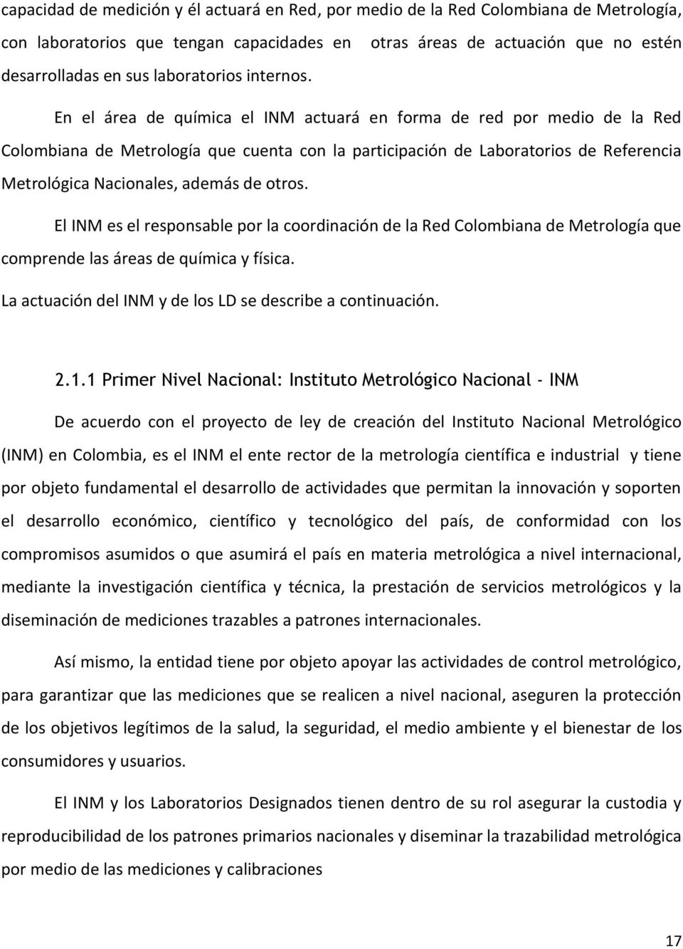 Metrológica Nacionales, además de otros. El INM es el responsable por la coordinación de la Red Colombiana de Metrología que comprende las áreas de química y física.