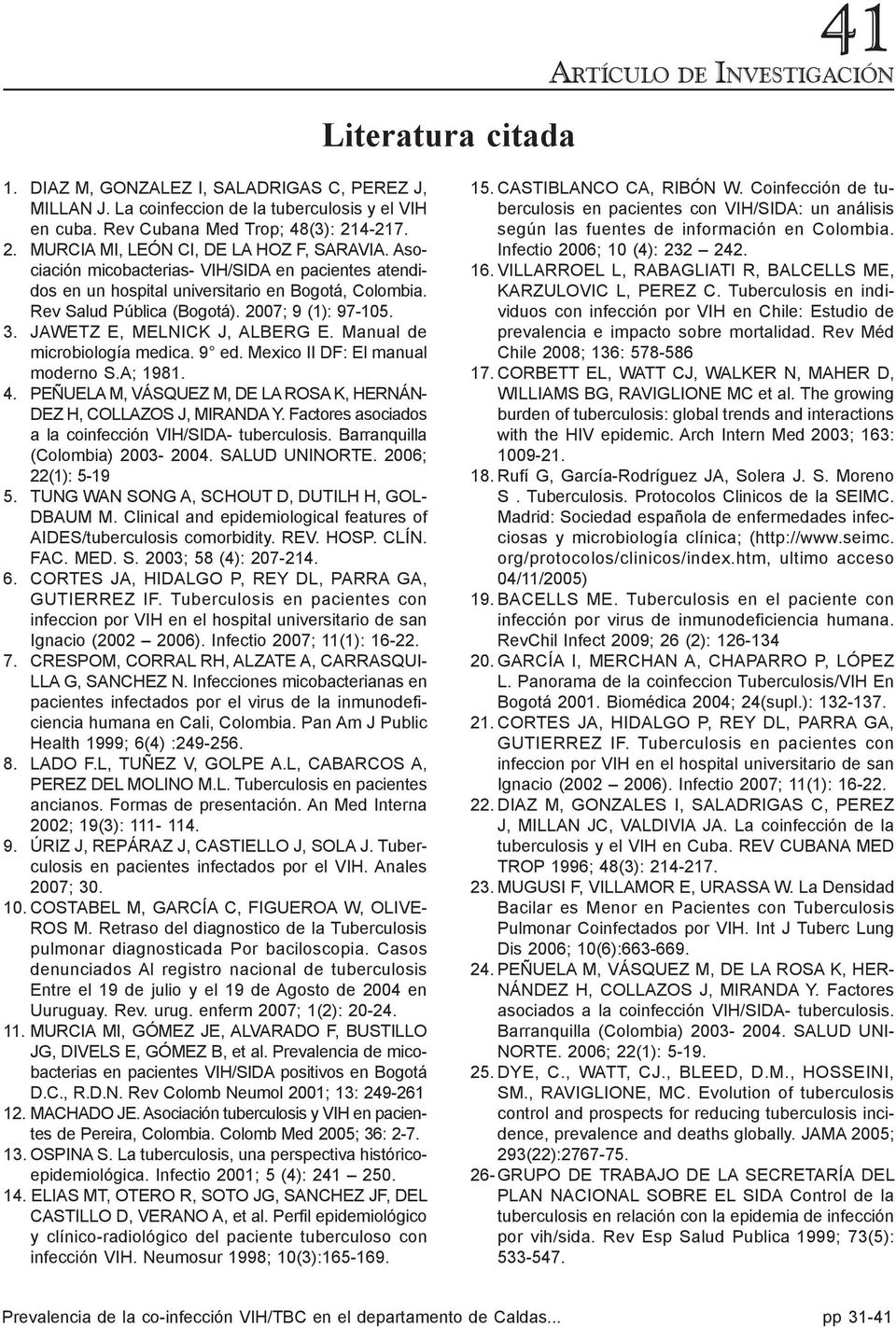 2007; 9 (1): 97-105. 3. JAWETZ E, MELNICK J, ALBERG E. Manual de microbiología medica. 9 ed. Mexico II DF: El manual moderno S.A; 1981. 4.