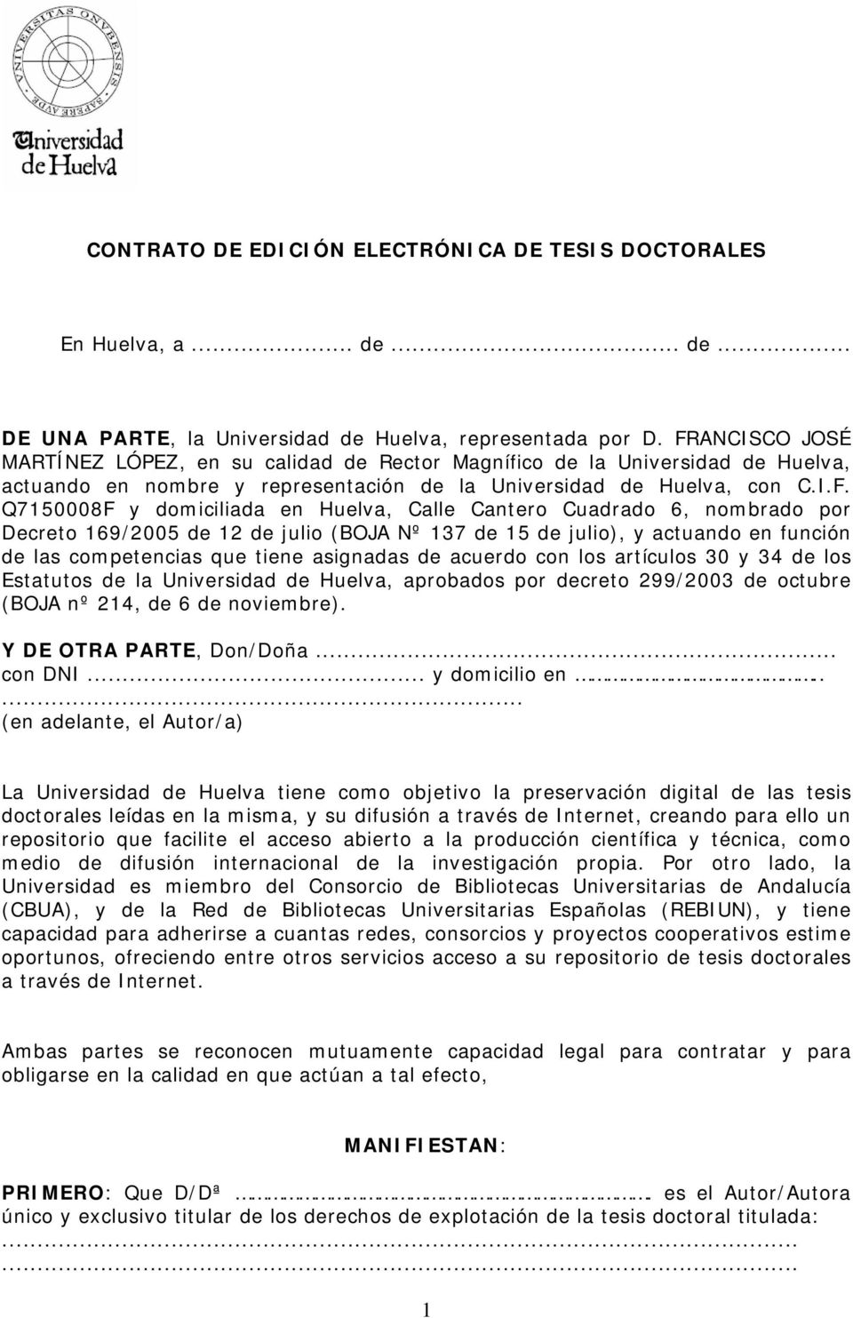 Huelva, Calle Cantero Cuadrado 6, nombrado por Decreto 169/2005 de 12 de julio (BOJA Nº 137 de 15 de julio), y actuando en función de las competencias que tiene asignadas de acuerdo con los artículos