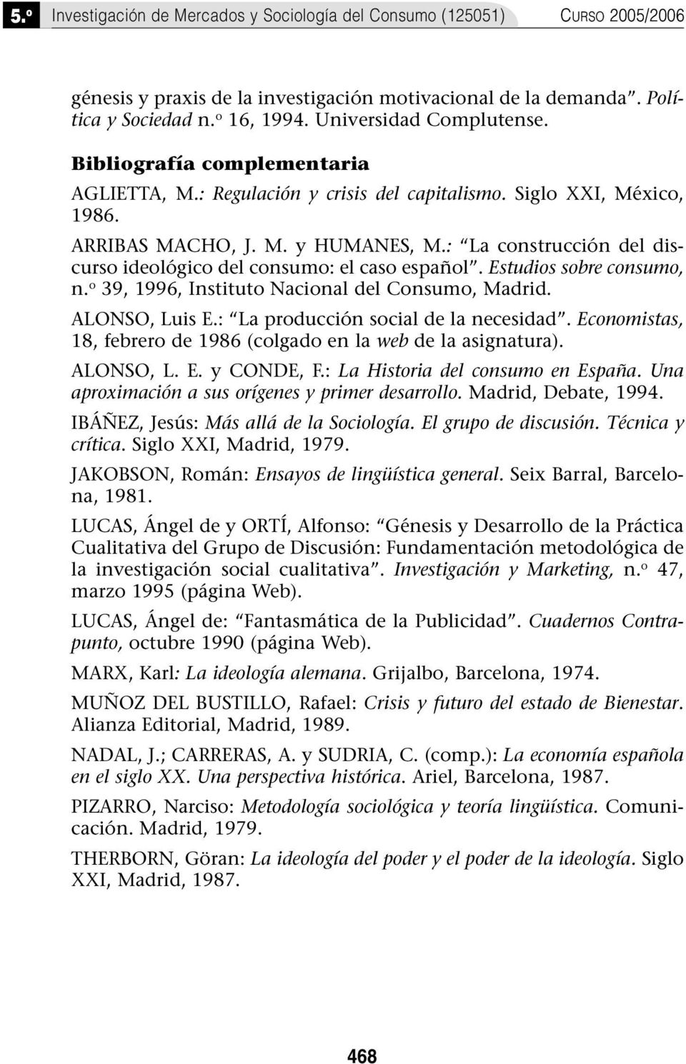 : La construcción del discurso ideológico del consumo: el caso español. Estudios sobre consumo, n. o 39, 1996, Instituto Nacional del Consumo, Madrid. ALONSO, Luis E.