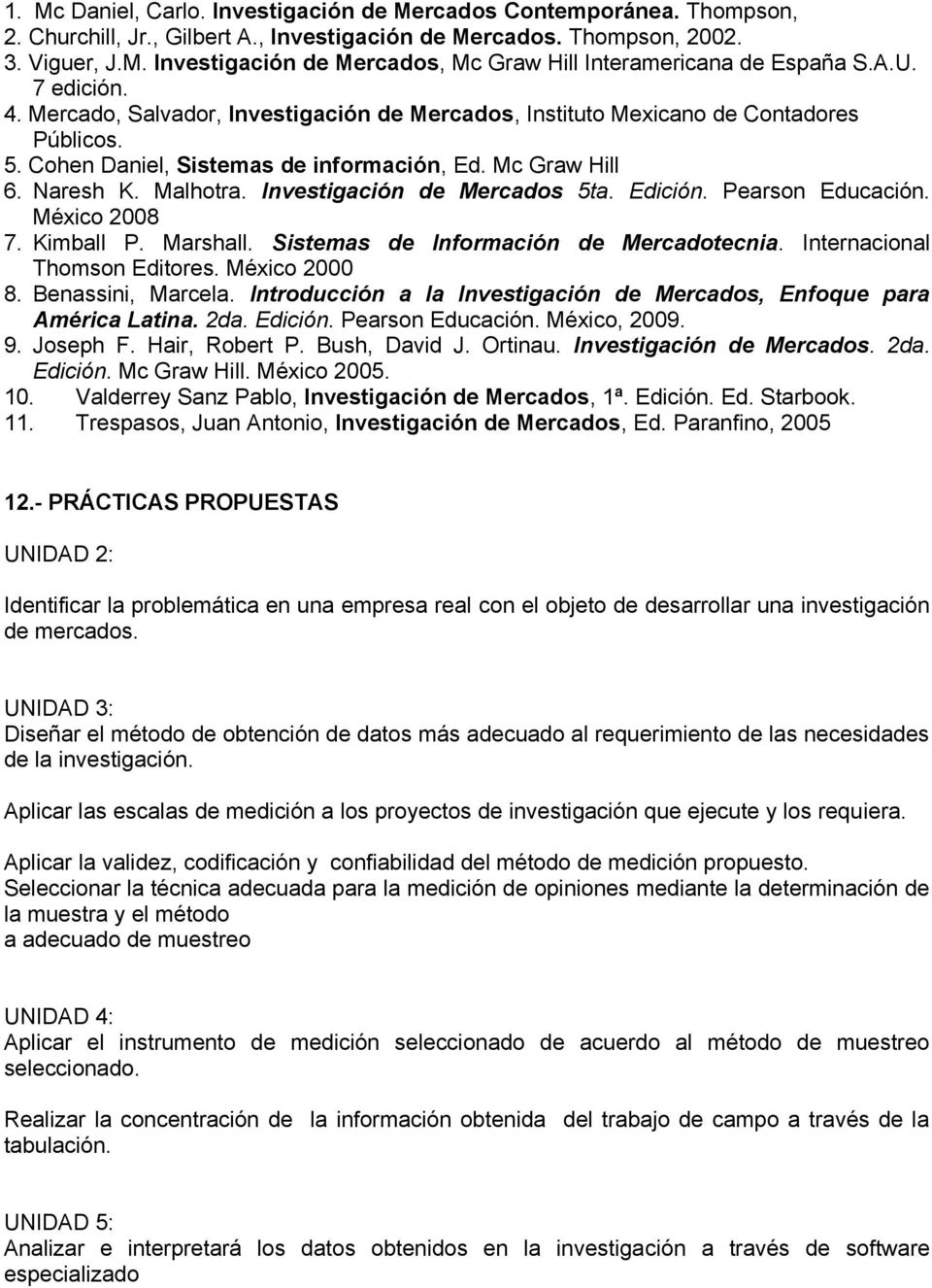 Investigación de Mercados 5ta. Edición. Pearson Educación. México 2008 7. Kimball P. Marshall. Sistemas de Información de Mercadotecnia. Internacional Thomson Editores. México 2000 8.