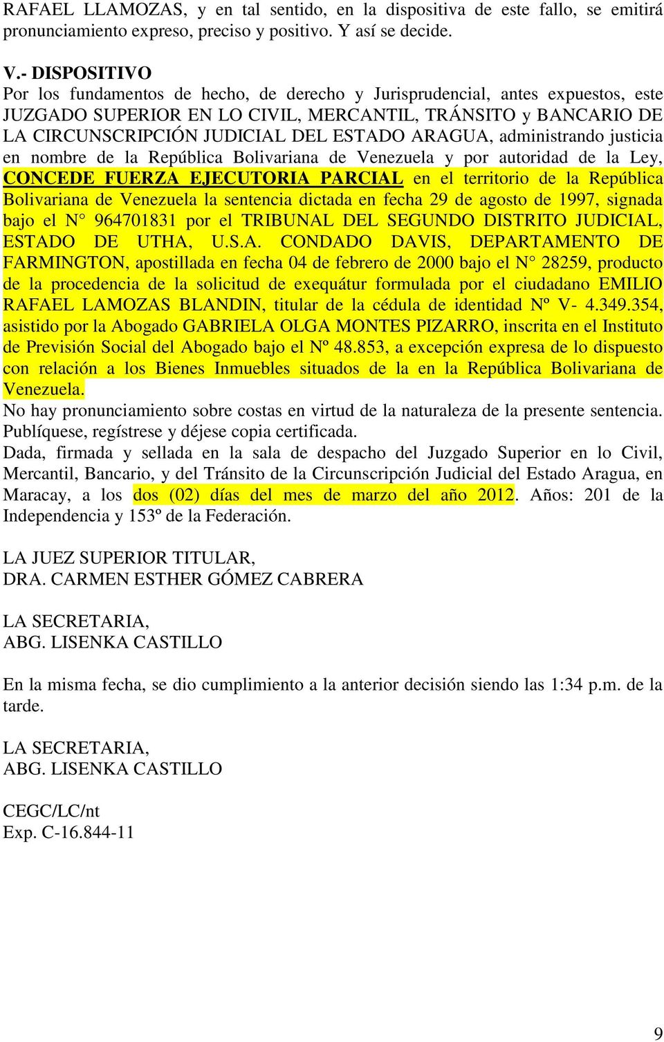 ARAGUA, administrando justicia en nombre de la República Bolivariana de Venezuela y por autoridad de la Ley, CONCEDE FUERZA EJECUTORIA PARCIAL en el territorio de la República Bolivariana de