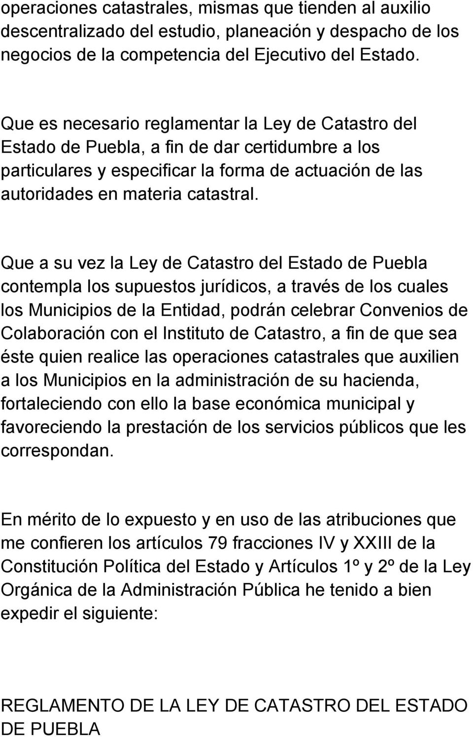 Que a su vez la Ley de Catastro del Estado de Puebla contempla los supuestos jurídicos, a través de los cuales los Municipios de la Entidad, podrán celebrar Convenios de Colaboración con el Instituto