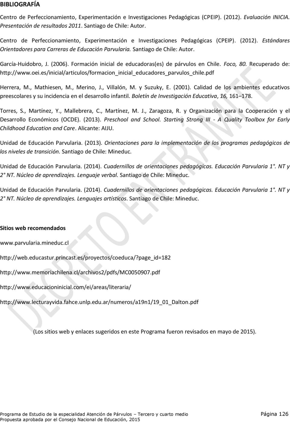(2006). Formación inicial de educadoras(es) de párvulos en Chile. Foco, 80. Recuperado de: http://www.oei.es/inicial/articulos/formacion_inicial_educadores_parvulos_chile.pdf Herrera, M.