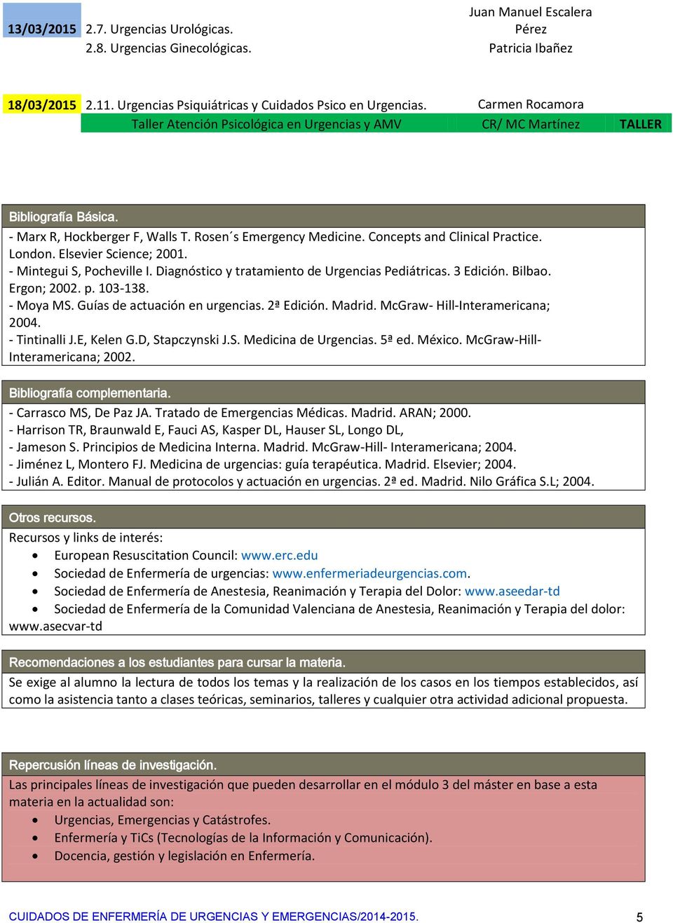 London. Elsevier Science; 2001. - Mintegui S, Pocheville I. Diagnóstico y tratamiento de Urgencias Pediátricas. 3 Edición. Bilbao. Ergon; 2002. p. 103-138. - Moya MS. Guías de actuación en urgencias.